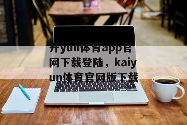 开yun体育app官网下载登陆，kaiyun体育官网版下载